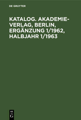 Katalog. Akademie-Verlag, Berlin, Ergänzung 1/1962, Halbjahr 1/1963
