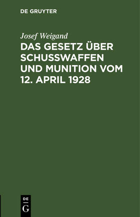 Das Gesetz über Schußwaffen und Munition vom 12. April 1928