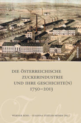 Die österreichische Zuckerindustrie und ihre Geschichte(n) 1750-2013