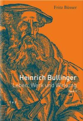 Heinrich Bullinger. Leben, Werk und Wirkung / Heinrich Bullinger