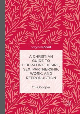 A Christian Guide to Liberating Desire, Sex, Partnership, Work, and Reproduction