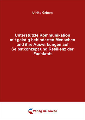 Unterstützte Kommunikation mit geistig behinderten Menschen und ihre Auswirkungen auf Selbstkonzept und Resilienz der Fachkraft