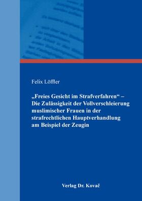 „Freies Gesicht im Strafverfahren“ – Die Zulässigkeit der Vollverschleierung muslimischer Frauen in der strafrechtlichen Hauptverhandlung am Beispiel der Zeugin