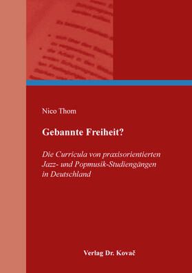 Gebannte Freiheit? Die Curricula von praxisorientierten Jazz- und Popmusik-Studiengängen in Deutschland