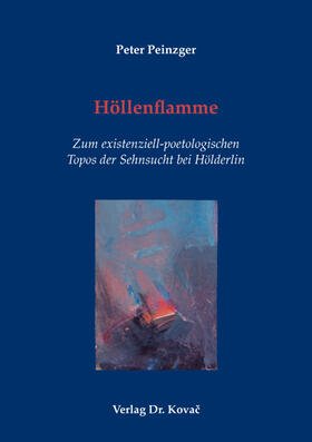 Höllenflamme – Zum existenziell-poetologischen Topos der Sehnsucht bei Hölderlin