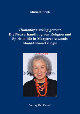 Humanity’s saving graces: Die Neuverhandlung von Religion und Spiritualität in Margaret Atwoods MaddAddam-Trilogie