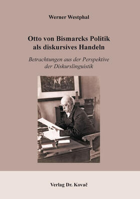 Otto von Bismarcks Politik als diskursives Handeln