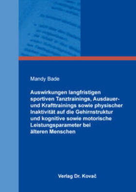 Auswirkungen langfristigen sportiven Tanztrainings, Ausdauer- und Krafttrainings sowie physischer Inaktivität auf die Gehirnstruktur und kognitive sowie motorische Leistungsparameter bei älteren Menschen