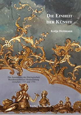 Die Einheit der Künste: Die Ausstattung des thüringischen Residenzschlosses Heidecksburg zwischen 1735 und 1770