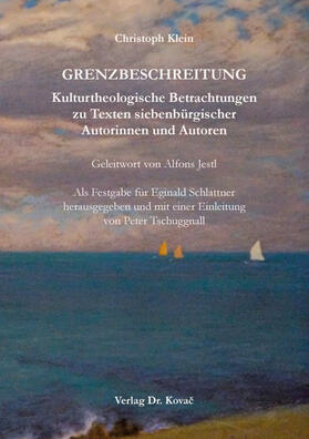 GRENZBESCHREITUNG. Kulturtheologische Betrachtungen zu Texten siebenbürgischer Autorinnen und Autoren