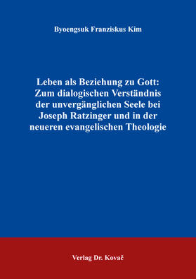Leben als Beziehung zu Gott: Zum dialogischen Verständnis der unvergänglichen Seele bei Joseph Ratzinger und in der neueren evangelischen Theologie