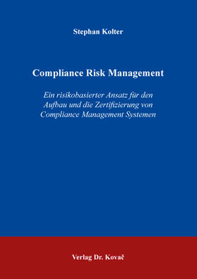 Compliance Risk Management – Ein risikobasierter Ansatz für den Aufbau und die Zertifizierung von Compliance Management Systemen