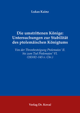 Die umstrittenen Könige: Untersuchungen zur Stabilität des ptolemäischen Königtums