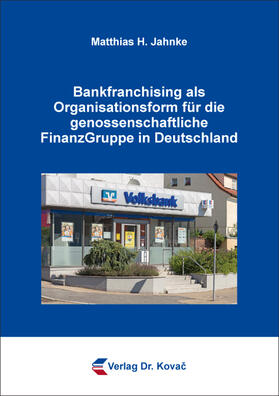 Bankfranchising als Organisationsform für die genossenschaftliche FinanzGruppe in Deutschland