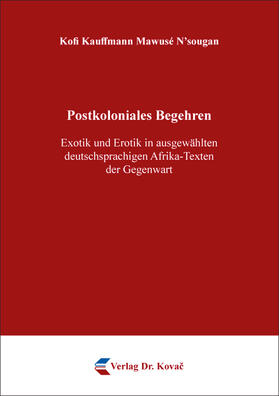 Postkoloniales Begehren – Exotik und Erotik in ausgewählten deutschsprachigen Afrika-Texten der Gegenwart