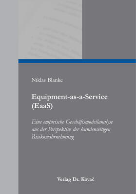 Equipment-as-a-Service (EaaS) – Eine empirische Geschäftsmodellanalyse aus der Perspektive der kundenseitigen Risikowahrnehmung