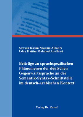 Beiträge zu sprachspezifischen Phänomenen der deutschen Gegenwartssprache an der Semantik-Syntax-Schnittstelle im deutsch-arabischen Kontext