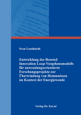 Entwicklung des Boosted Innovation Loop-Vorgehensmodells für anwendungsorientierte Forschungsprojekte zur Überwindung von Hemmnissen im Kontext der Energiewende