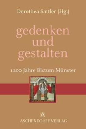 gedenken und gestalten. 1200 Jahre Bistum Münster