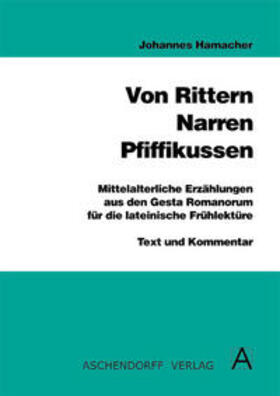 Von Rittern, Narren, Pfiffikussen. Mittelalterliche Erzählungen aus... / Von Rittern, Narren, Pfiffikussen. Mittelalterliche Erzählungen aus den Gesta Romanorum für die lateinische Frühlektüre. Leseheft