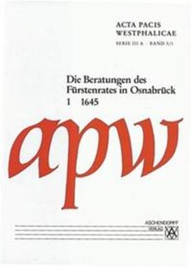 Acta Pacis Westphalicae / Serie III / Protokolle / Die Beratungen des Fürstenrates in Osnabrück