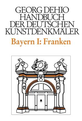 Dehio - Handbuch der deutschen Kunstdenkmäler / Bayern Bd. 1 Franken