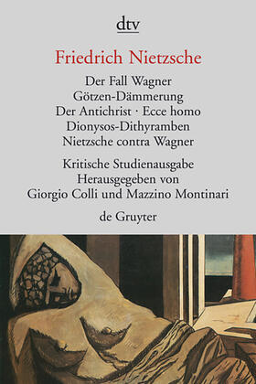 Der Fall Wagner. Götzen-Dämmerung. Der Antichrist. Ecce homo. Dionysos-Dithyramben. Nietzsche contra Wagner