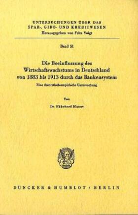 Die Beeinflussung des Wirtschaftswachstums in Deutschland von 1883 bis 1913 durch das Bankensystem.