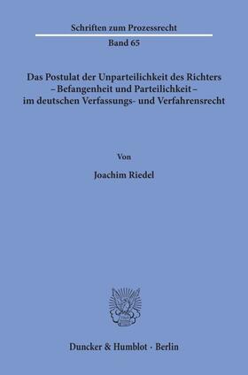 Das Postulat der Unparteilichkeit des Richters - Befangenheit und Parteilichkeit - im deutschen Verfassungs- und Verfahrensrecht.