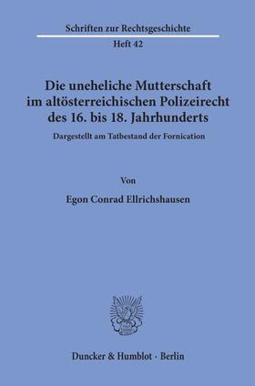Die uneheliche Mutterschaft im altösterreichischen Polizeirecht des 16. bis 18. Jahrhunderts, dargestellt am Tatbestand der Fornication.