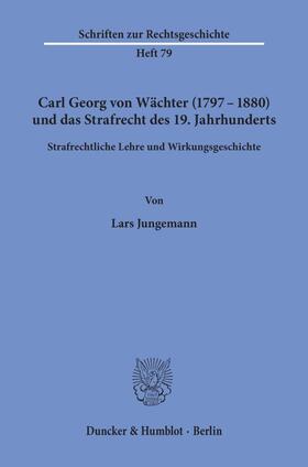 Carl Georg von Wächter (1797¿1880) und das Strafrecht des 19. Jahrhunderts.