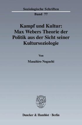 Kampf und Kultur: Max Webers Theorie der Politik aus der Sicht seiner Kultursoziologie