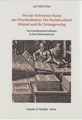 Von der Schwarzen Kunst zur Druckindustrie: Die Buchdruckerei Mintzel und ihr Zeitungsverlag. 2 Bände