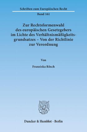 Zur Rechtsformenwahl des europäischen Gesetzgebers im Lichte des Verhältnismäßigkeitsgrundsatzes - Von der Richtlinie zur Verordnung