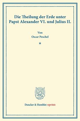 Die Theilung der Erde unter Papst Alexander VI. und Julius II