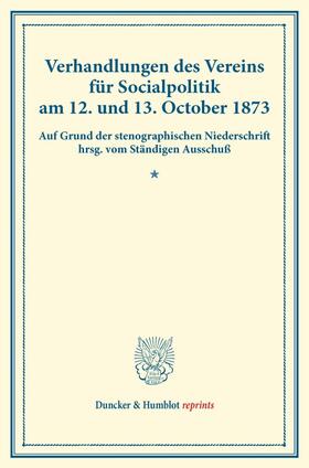 Verhandlungen des Vereins für Socialpolitik am 12. und 13. October 1873.