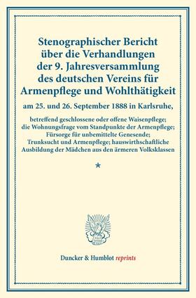 Stenographischer Bericht über die Verhandlungen der 9. Jahresversammlung des deutschen Vereins für Armenpflege und Wohlthätigkeit am 25. und 26. September 1888 in Karlsruhe, betreffend geschlossene oder offene Waisenpflege; die Wohnungsfrage