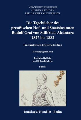 Die Tagebücher des preußischen Hof- und Staatsbeamten Rudolf Graf von Stillfried-Alcántara 1827 bis 1882.