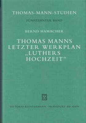 Thomas Manns letzter Werkplan "Luthers Hochzeit"