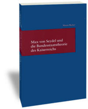 Max von Seydel und die Bundesstaatstheorie des Kaiserreichs