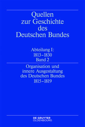 Quellen zur Geschichte des Deutschen Bundes. Quellen zur Entstehung und Frühgeschichte des Deutschen Bundes 1813-1830. Abteilung I. Band 2