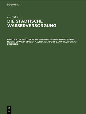 Die städtische Wasserversorgung im Deutschen Reiche, sowie in einigen Nachbarländern, Band 1: Königreich Preussen