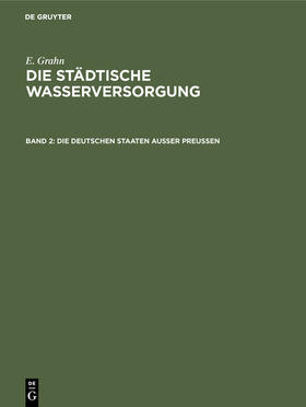 Die städtische Wasserversorgung im Deutschen Reiche, sowie in einigen Nachbarländern, Band. 2: Die Deutschen Staaten ausser Preussen