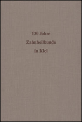 130 Jahre Zahnheilkunde an der Christian-Albrechts-Universität zu Kiel