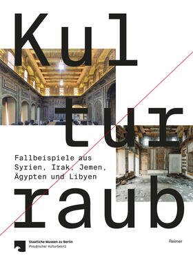 Kulturraub - Fallbeispiele aus Syrien, Irak, Jemen, Ägypten