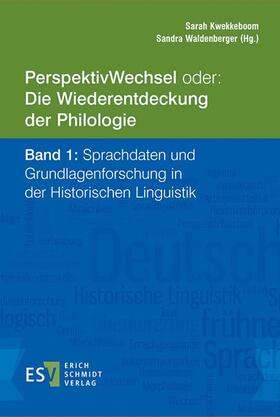 PerspektivWechsel oder: Die Wiederentdeckung der Philologie -  - Band 1: Sprachdaten und Grundlagenforschung in der Historischen Linguistik