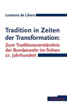 Tradition in Zeiten der Transformation: Zum Traditionsverständnis der Bundeswehr im frühen 21. Jahrhundert