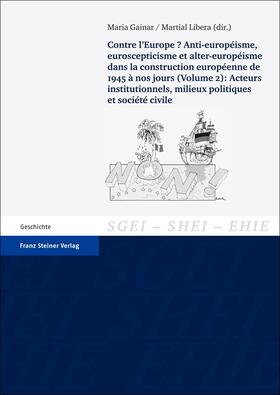 Contre l'Europe? Anti-européisme, euroscepticisme et alter-européisme dans la construction européenne, de 1945 à nos jours. Vol. 2: Acteurs institutionnels, milieux politiques et société civile