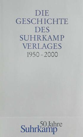 Die Geschichte des Suhrkamp Verlages. 1. Juli 1950 bis 30. Juni 2000