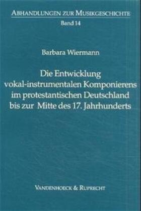 Die Entwicklung vokal-instrumentalen Komponierens im protestantischen Deutschland bis zur Mitte des 17. Jahrhunderts